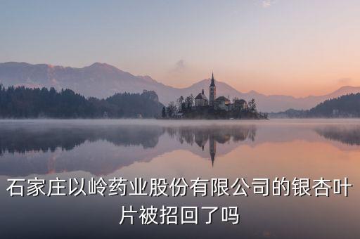 銀杏葉片為什么召回，浙江萬邦銀杏葉滴丸為什么要召回有質(zhì)量問題嗎