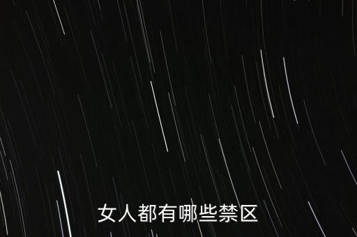 女生的八大大會(huì)禁區(qū)是什么，女人都有哪些禁區(qū)