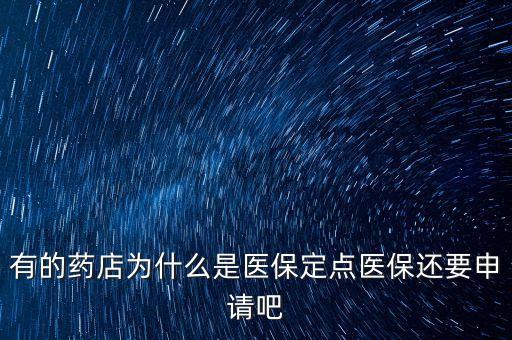 北京醫(yī)保定點藥店是什么意思，有的藥店為什么是醫(yī)保定點醫(yī)保還要申請吧