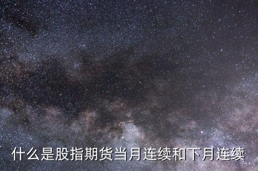 什么是股指期貨當月連續(xù)和下月連續(xù)