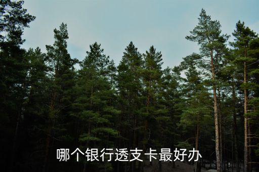 什么行的透支卡好辦，透支卡哪個銀行容易辦理