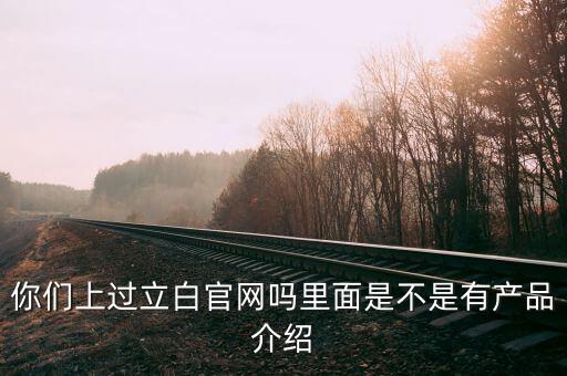 立白和聯(lián)合利華官網(wǎng)有什么不同，你們上過立白官網(wǎng)嗎里面是不是有產(chǎn)品介紹