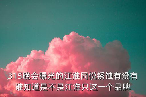 江淮去年315是什么事件，最近出現(xiàn)315是什么意思