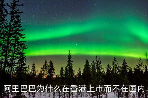 馬云為什么不在中國(guó)上市，為什么阿里巴巴不能在國(guó)內(nèi)上市呢