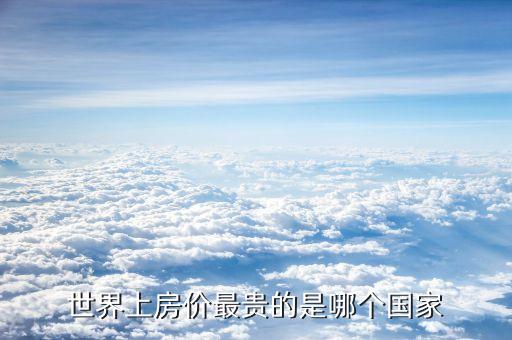 摩納哥房價(jià)為什么那么高，世界上房價(jià)最貴的是哪個(gè)國家