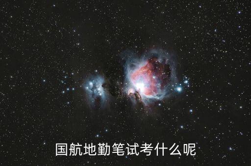 國(guó)航西南分公司筆試考什么，國(guó)航地勤筆試考什么呢