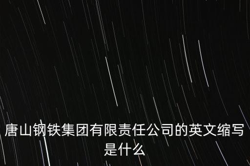 唐山鋼鐵集團(tuán)有限責(zé)任公司的英文縮寫(xiě)是什么