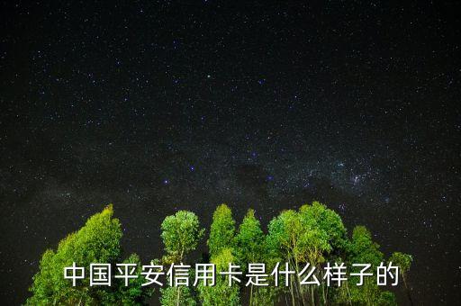平安銀行信用卡長什么樣，中國平安信用卡是什么樣子的
