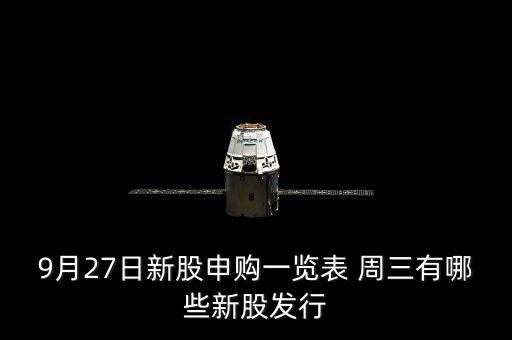 1月27有什么新股發(fā)行，9月27日新股申購(gòu)一覽表 周三有哪些新股發(fā)行