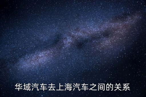 華域汽車去上海汽車之間的關系