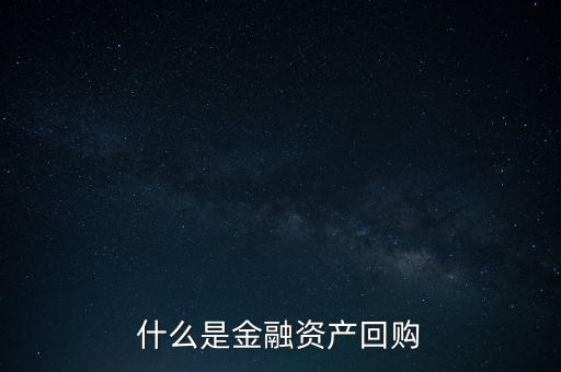 融資回購是什么意思，什么是回買融資