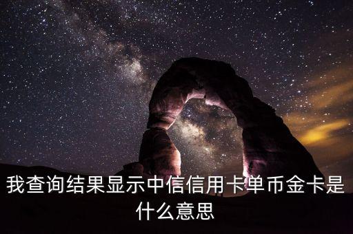 中信香卡gold是什么卡，我查詢結(jié)果顯示中信信用卡單幣金卡是什么意思