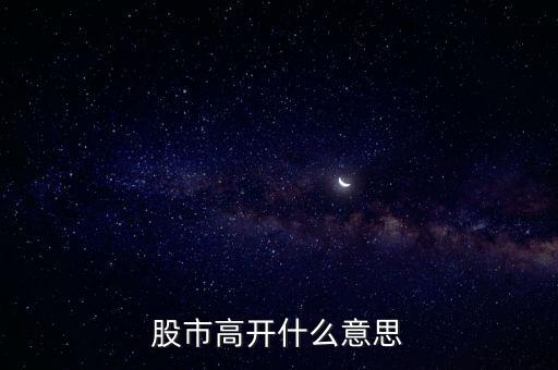 大盤(pán)高開(kāi)什么意思，大盤(pán)高開(kāi)意味什么
