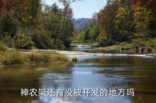 為什么不開發(fā)神農(nóng)架，神農(nóng)架現(xiàn)在的無(wú)人區(qū)是否已被開發(fā)出來(lái)
