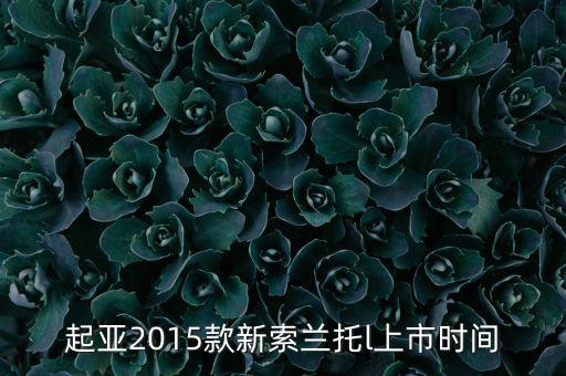 索蘭托l(wèi)什么時候上市，2016款起亞索蘭托l(wèi)什么時候上市