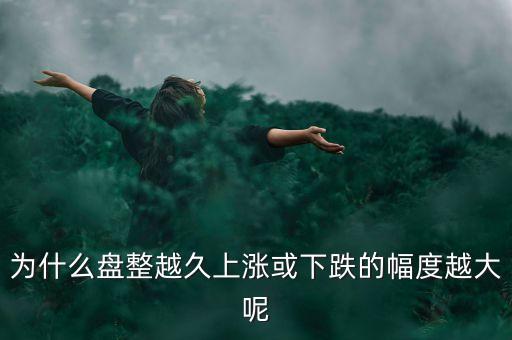 久盤必漲是什么意思，為什么有的股票橫盤整理突破之后會上漲而有的會下跌呢久盤必漲