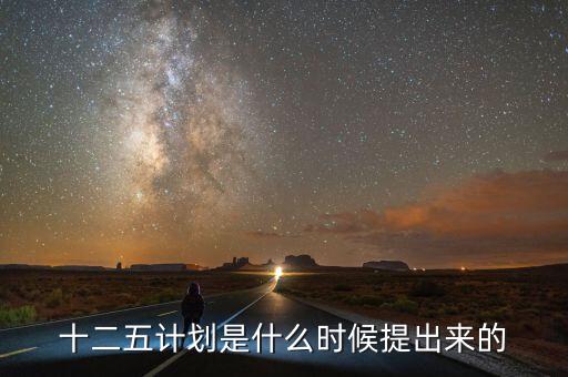 十二五規(guī)劃是什么時候提出的，十二五規(guī)劃的起止時間