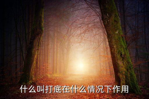 什么叫鐵錘打底，什么叫打底在什么情況下作用