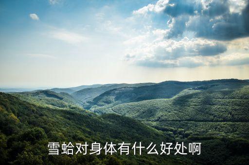吉珍雪蛤有什么功效，雪蛤吃了有什么好處對女人來說