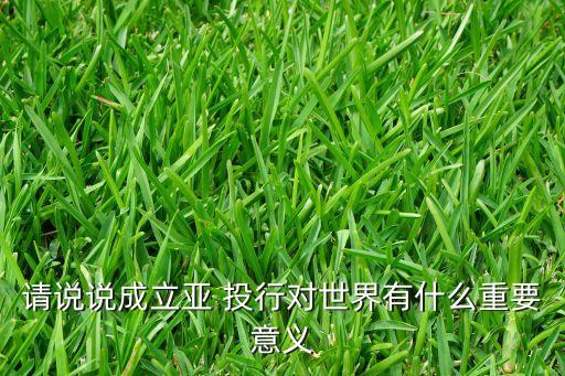 世界銀行和亞投行的區(qū)別,亞投行與IMF、世界銀行是對手還是伙伴
