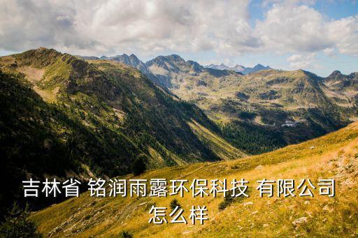 吉林省 銘潤(rùn)雨露環(huán)?？萍?有限公司怎么樣