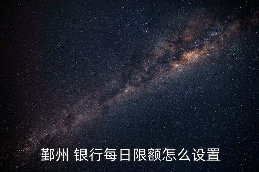 鄞州 銀行每日限額怎么設置