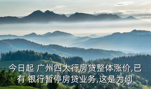 今日起 廣州四大行房貸整體漲價,已有 銀行暫停房貸業(yè)務,這是為何