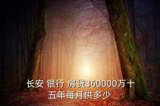  長(zhǎng)安 銀行 房貸360000萬十五年每月供多少