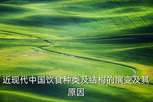 近現(xiàn)代中國(guó)飲食種類及結(jié)構(gòu)的演變及其原因