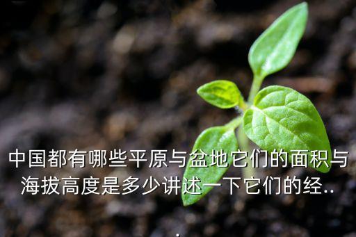 中國都有哪些平原與盆地它們的面積與海拔高度是多少講述一下它們的經...