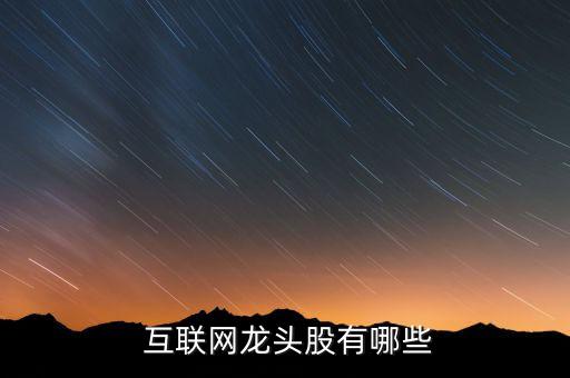  互聯(lián)網龍頭股有哪些