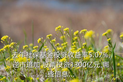 去年社?；鹜顿Y收益率5.07%,逆市追加 股票投資1300億元,哪些信息...