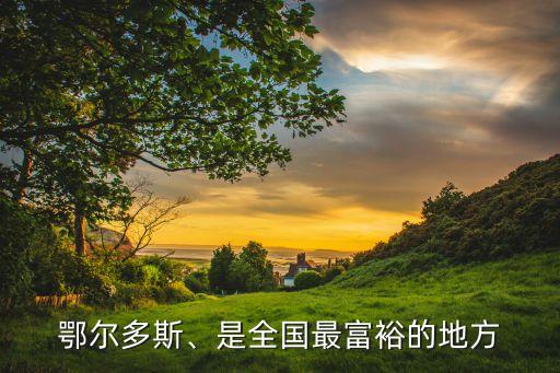 鄂爾多斯、是全國最富裕的地方