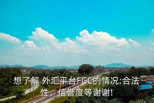 想了解 外匯平臺(tái)FGC的情況:合法性、信譽(yù)度等謝謝!