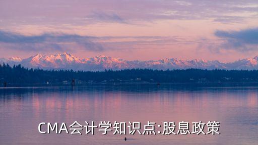 CMA會(huì)計(jì)學(xué)知識點(diǎn):股息政策