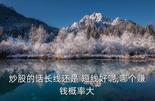 短線(xiàn)投機(jī)與長(zhǎng)線(xiàn)投資,林園是長(zhǎng)線(xiàn)投資還是短線(xiàn)