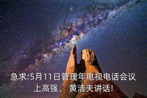 急求:5月11日管理年電視電話會(huì)議上高強(qiáng)、 黃潔夫講話!