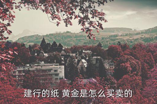 建行的紙 黃金是怎么買(mǎi)賣(mài)的