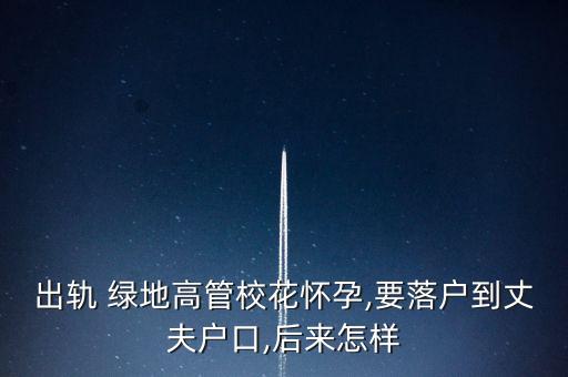 出軌 綠地高管?；☉言?要落戶到丈夫戶口,后來(lái)怎樣