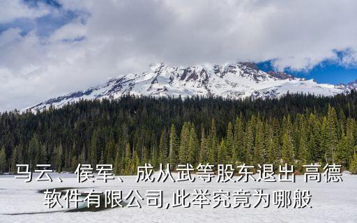 馬云、侯軍、成從武等股東退出 高德軟件有限公司,此舉究竟為哪般