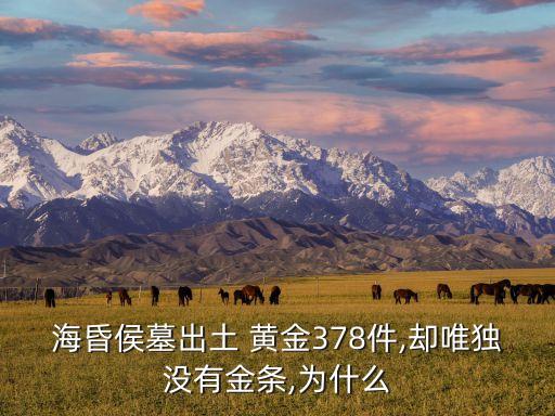 ?；韬钅钩鐾?黃金378件,卻唯獨(dú)沒(méi)有金條,為什么